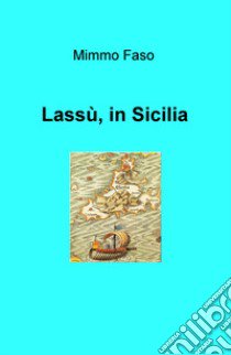 Lassù, in Sicilia libro di Faso Mimmo