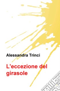 L'eccezione del girasole libro di Trinci Alessandra