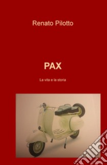 Pax. La vita e la storia libro di Pilotto Renato