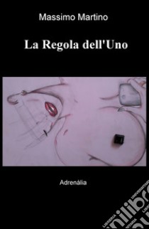 La regola dell'uno. Adrenàlia libro di Martino Massimo