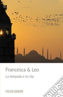 Francesca & Leo. La lampada e la clip libro di Barion Fulvio