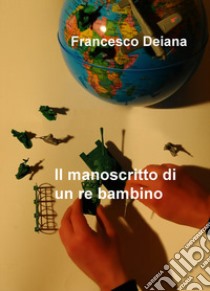 Il manoscritto di un re bambino libro di Deiana Francesco