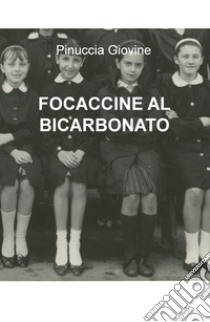 Focaccine al bicarbonato libro di Giovine Pinuccia