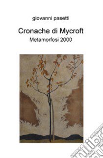 Cronache di Mycroft. Metamorfosi 2000 libro di Pasetti Giovanni