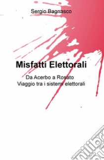 Misfatti elettorali. Da Acerbo a Rosato, viaggio tra i sistemi elettorali libro di Bagnasco Sergio