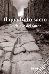 Il quadrato sacro. La chiave del Sator libro di Stazi Simone