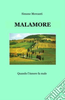 Malamore. Quando l'amore fa male libro di Mercanti Simone