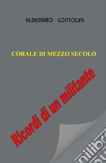 Corale di mezzo secolo. Ricordi di un militante libro di Contolini Aldemaro