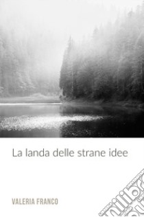 La landa delle strane idee. Per chi non ha paura di pensare libro di Franco Valeria