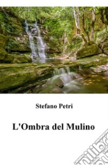 L'ombra del mulino libro di Petri Stefano