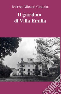 Il giardino di Villa Emilia libro di Allocati Càssola Marisa