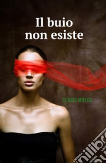 Il buio non esiste libro di Mossa Sergio