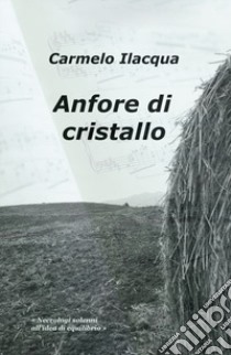 Anfore di cristallo libro di Ilacqua Carmelo