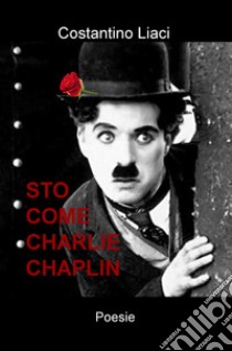 Sto come Charlie Chaplin libro di Liaci Costantino