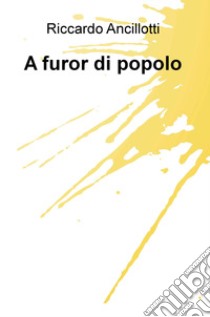 A furor di popolo libro di Ancillotti Riccardo