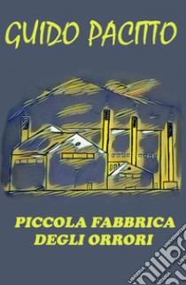 Piccola fabbrica degli orrori libro di Pacitto Guido