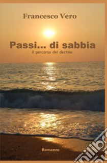 Passi... di sabbia. Il percorso del destino libro di Vero Francesco