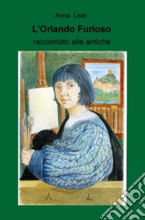 L'Orlando Furioso raccontato alle amiche libro di Lisei Anna Maria Antonietta