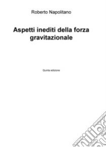 Aspetti inediti della forza gravitazionale libro di Napolitano Roberto