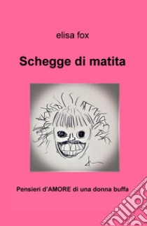 Schegge di matita. Pensieri d'amore di una donna buffa libro di Fox Elisa