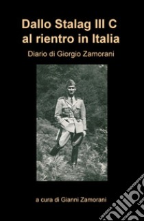 Dallo Stalag III C al rientro in Italia libro di Zamorani Giorgio; Zamorani G. (cur.)