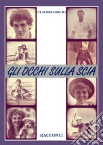 Gli occhi sulla scia. Racconti di remi, piccozze e amori libro di Loreto Claudio