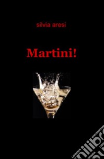 Martini! libro di Aresi Silvia