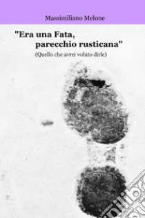 «Era una fata, parecchio rusticana» (Quello che avrei voluto dirle). Ediz. multilingue libro di Melone Massimiliano