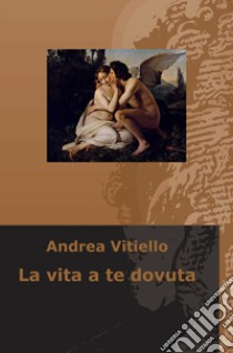 La vita a te dovuta libro di Vitiello Andrea