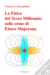 La fisica del terzo millennio: sulle orme di Ettore Majorana libro di Alessandrini Francesco