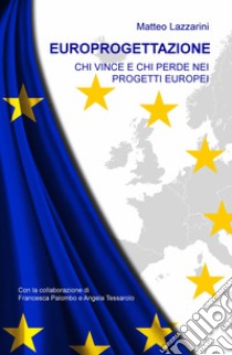 Europrogettazione. Chi vince e chi perde nei progetti europei libro di Lazzarini Matteo