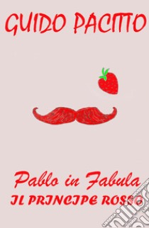 Pablo in fabula. Vol. 2: Il principe rosso libro di Pacitto Guido