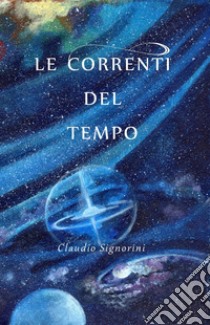 Le correnti del tempo libro di Signorini Claudio