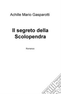 Il segreto della Scolopendra libro di Gasparotti Achille Mario