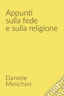 Appunti sulla fede e sulla religione. Credenze religiose libro di Minichini Daniele