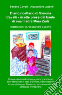 Diario ricettario di Simona Cavalli. Ricette prese dal baule di sua madre Mina Zurli libro di Cavalli Simona