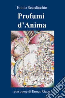 Profumi d'anima libro di Scardicchio Ennio