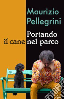 Portando il cane nel parco libro di Pellegrini Maurizio