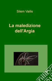 La maledizione dell'Argia libro di Vailis Silem