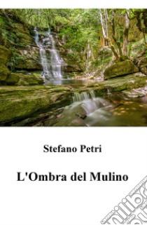 L'ombra del mulino libro di Petri Stefano