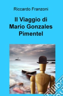 Il viaggio di Mario Gonzales Pimentel libro di Franzoni Riccardo