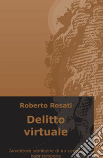 Delitto virtuale. Avventure semi-serie di un canuto buontempone libro di Rosati Roberto