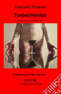 Turpe(mente). Racconti hard per lettori soft libro di Piciarelli Giancarlo