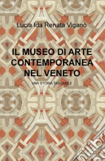 Il museo di arte contemporanea nel Veneto. Una storia tascabile libro di Vigano Lucia Ida Renata