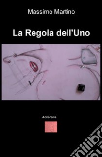 La regola dell'uno. Adrenàlia libro di Martino Massimo