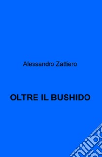 Oltre il bushido libro di Zattiero Alessandro