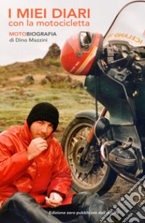 I miei diari con la motocicletta. Motobiografia libro di Mazzini Dino