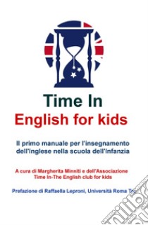 Time in english for kids. Manuale per l'insegnamento dell'inglese nella scuola dell'infanzia. Nuova ediz. libro di Associazione Time In (cur.)