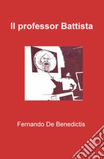 Il professor Battista libro di De Benedictis Fernando