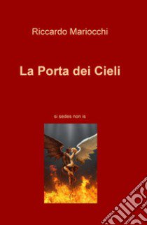 La porta dei cieli. Si sedes non is libro di Mariocchi Riccardo